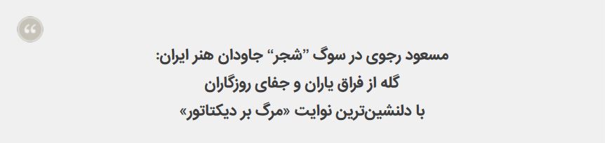 مسعود رجوی در سوگ ”شجر“ جاودان هنر ایران