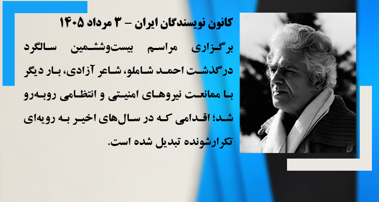 کانون نویسندگان ایران - ممانعت از برگزاری مراسم بیست‌وششمین سالگرد درگذشت احمد شاملو، شاعر آزادی - ۳ مرداد ۱۴۰۵